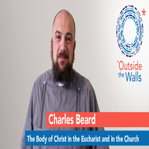Charles Beard - The Body of Christ in the Eucharist and in the Church