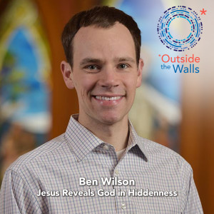 247: Ben Wilson - Jesus Reveals God in Hiddenness