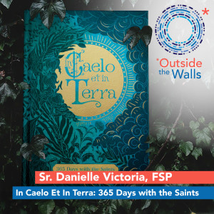 Sr. Danielle Victoria, FSP - In Caelo Et In Terra: 365 Days with the Saints