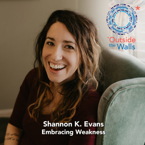 #236: Shannon K. Evans - Embracing Weakness, the path to Sainthood