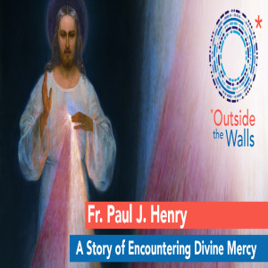 Fr. Paul Henry - A Story of Encountering Divine Mercy