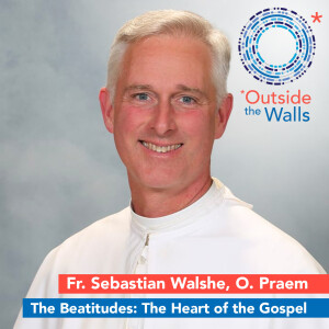 Fr. Sebastian Walshe - The Beatitudes: The Heart of the Gospel