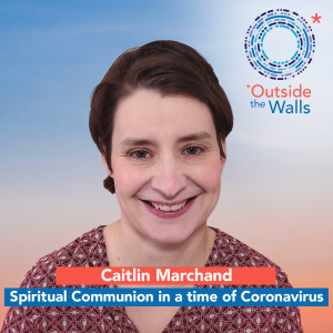Caitlin Marchand - Spiritual Communion in a time of Coronavirus