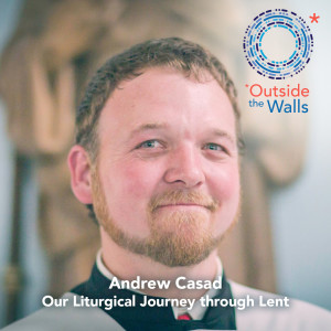 #225: Andrew Casad - Our Liturgical Journey through Lent