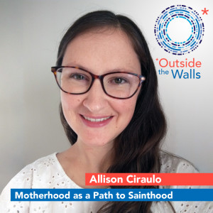 Allison Ciraulo - Motherhood as a Path to Sainthood