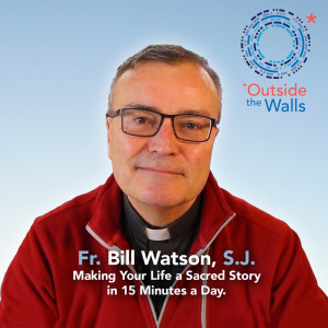 #208: Fr. Bill Watson, S.J. — Make Your Life a Sacred Story