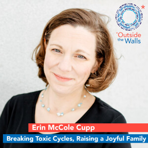 Breaking Toxic Cycles, Raising a Joyful Family - Erin McCole Cupp