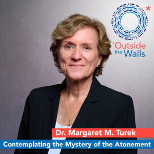 Dr. Margaret Turek - Contemplating the Mystery of the Atonement