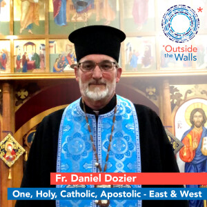 One, Holy, Catholic, Apostolic: East & West -  Fr. Daniel Dozier