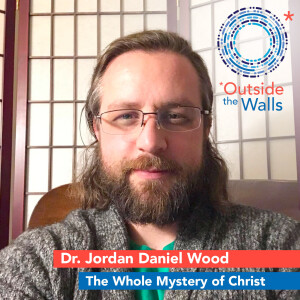Dr. Jordan Daniel Wood: The Whole Mystery of Christ - Creation as Incarnation in Maximus Confessor