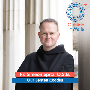 Fr. Simeon Spitz, O.S.B. - Our Lenten Exodus