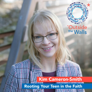 Kim Cameron-Smith: Rooting Your Teen in the Faith