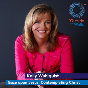 Gaze Upon Jesus: Contemplating Christ - Kelly Wahlquist