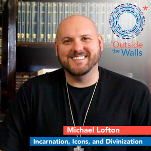 Michael Lofton - Incarnation, Icons, and Divinization
