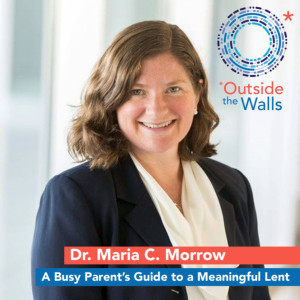 Dr. Maria C. Morrow - A Busy Parent’s Guide to a Meaningful Lent