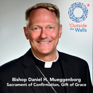 #237: Bishop Daniel Mueggenborg - The Sacrament of Confirmation - a Gift of Grace