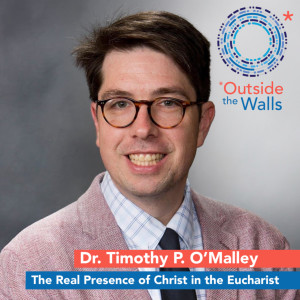 Dr. Timothy P. O'Malley - The Real Presence of Christ in the Eucharist