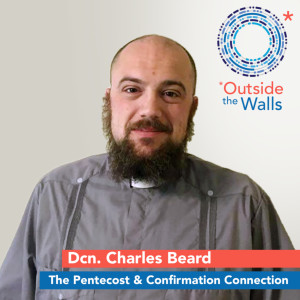 Dcn. Charles Beard - The Connection between Pentecost and Confirmation