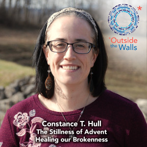 #215: Constance T. Hull - The Stillness of Advent Healing Our Brokenness