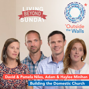 Adam & Haylee Minihan, David & Pamela Niles - Building the Domestic Church