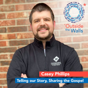 Casey Phillips - Telling our Story, Sharing the Gospel