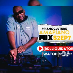 PIANOCULTURE S2EP7 - 21SEPTEMBER 2024 - DJLIQUIDATOR - AMAPIANO MIX