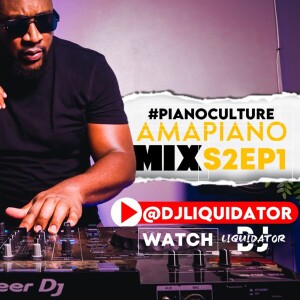 PIANOCULTURE S2EP1 - 24 FEBRUARY 2024 - DJLIQUIDATOR - AMAPIANO MIX