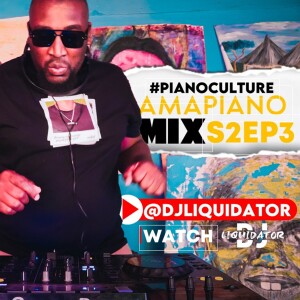 PIANOCULTURE S2EP3 - 9MARCH 2024 - DJLIQUIDATOR - AMAPIANO MIX