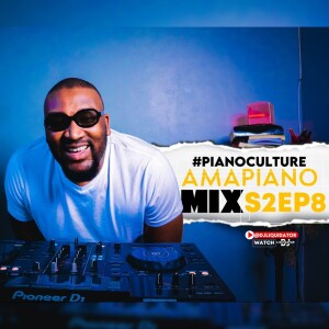 PIANOCULTURE S2EP8 - 30SEPTEMBER 2024 - DJLIQUIDATOR - AMAPIANO MIX