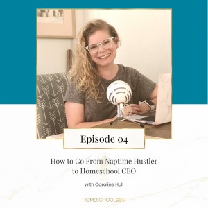 How to Go From Naptime Hustler to Homeschool CEO with Caroline Hull