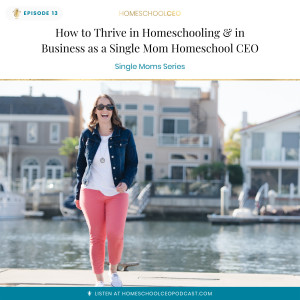 How to Thrive in Homeschooling and in Business as a Single Mom Homeschool CEO with Jen Myers