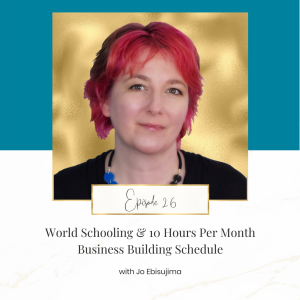 World Schooling and 10 Hours Per Month Business Building Schedule with Jo Ebisujima
