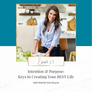 Intention and Purpose: Keys to Creating Your BEST Life with Rachel Van Kluyve