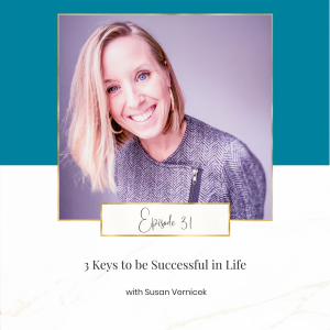 3 Keys To Be Successful in Life with Susan Vernicek