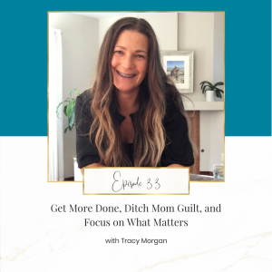 Get More Done, Ditch Mom Guilt, and Focus on What Matters with Tracy Morgan