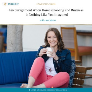 Encouragement When Homeschooling and Business is Nothing Like You Imagined with Jen Myers