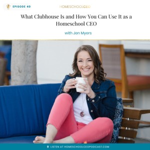 What Clubhouse Is and How You Can Use It as a Homeschool CEO with Jen Myers