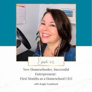 New Homeschooler, Successful Entrepreneur: First Months as a Homeschool CEO with Angie Trueblood
