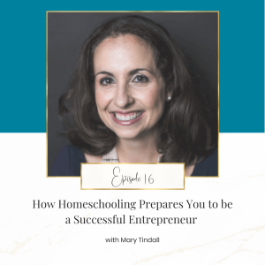 How Homeschooling Prepares You to be a Successful Entrepreneur with Mary Tindall