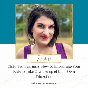 Child-Led Learning: How to Encourage Your Kids to Take Ownership of Their Own Education with Amy Lee Westervelt