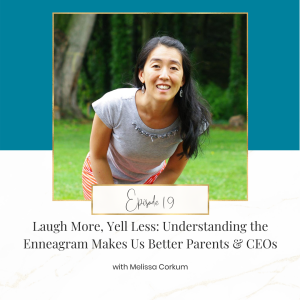Laugh More, Yell Less:  Understanding the Enneagram Makes Us Better Parents and CEOs with Melissa Corkum