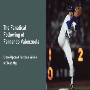 Once Upon A Pastime Series - Fernando Mania The Fanatical Following of Fernando Valenzuela