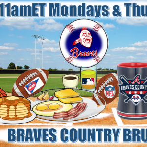 Braves Country Today - Brunch 11amET Mondays & Thursdays LIVE on YT