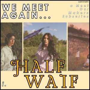 WE MEET AGAIN I: Half Waif