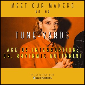 90. Tune-Yards - Age of Interruption; or, Rhythmic Buttprint