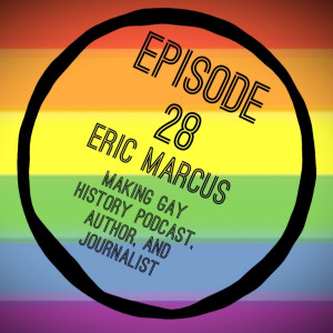 Episode 28: Eric Marcus, author, journalist, and creator of the Making Gay History Podcast
