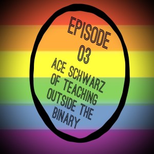 Episode 03:Ace Schwartz of Teaching Outside the Binary