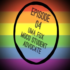 Episode 04: Uma Fox - MoCo Student Advocate