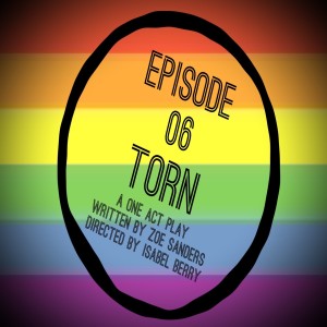 Episode 06: Torn: A One Act Play with Zoe Sanders and Isabel Berry