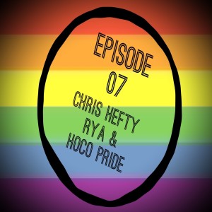 Episode 07: Chris Hefty - Rainbow Youth & Allies and HoCo PRIDE